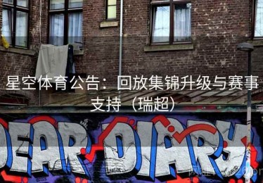 星空体育公告：回放集锦升级与赛事支持（瑞超）