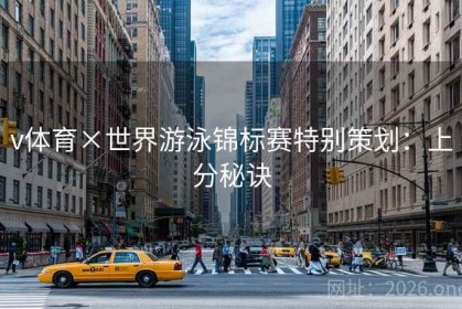 v体育×世界游泳锦标赛特别策划：上分秘诀