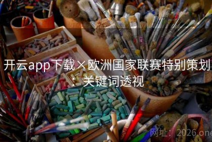 开云app下载×欧洲国家联赛特别策划：关键词透视