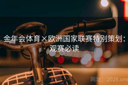 金年会体育×欧洲国家联赛特别策划：观赛必读