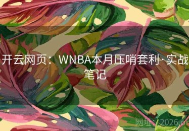 开云网页：WNBA本月压哨套利·实战笔记