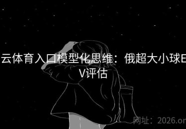 云体育入口模型化思维：俄超大小球EV评估