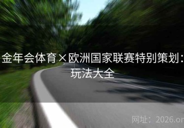 金年会体育×欧洲国家联赛特别策划：玩法大全