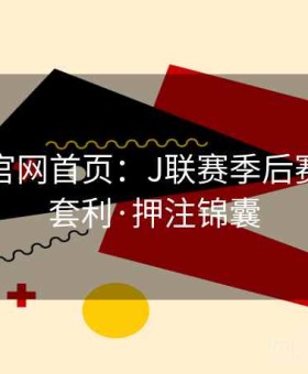 金年会官网首页：J联赛季后赛周压哨套利·押注锦囊