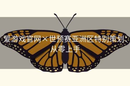 爱游戏官网×世预赛亚洲区特别策划：从零上手
