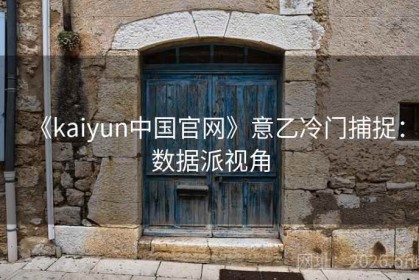 《kaiyun中国官网》意乙冷门捕捉：数据派视角