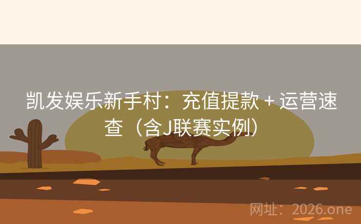 凯发娱乐新手村：充值提款 + 运营速查（含J联赛实例）