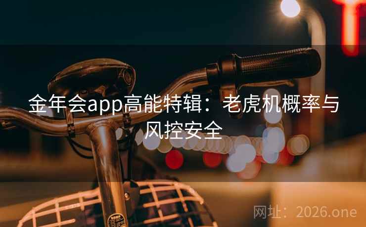 金年会app高能特辑：老虎机概率与风控安全