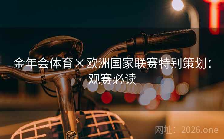 金年会体育×欧洲国家联赛特别策划：观赛必读