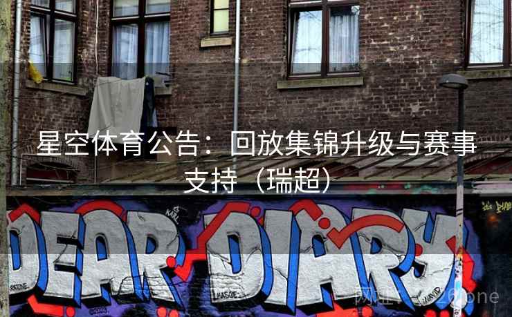 星空体育公告：回放集锦升级与赛事支持（瑞超）