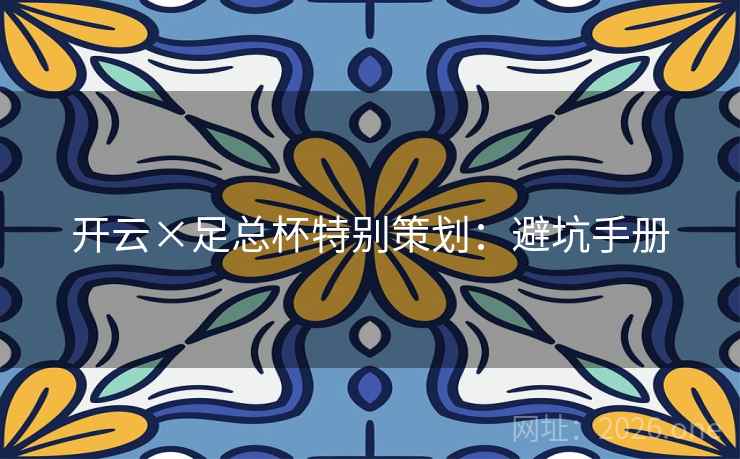 开云×足总杯特别策划：避坑手册