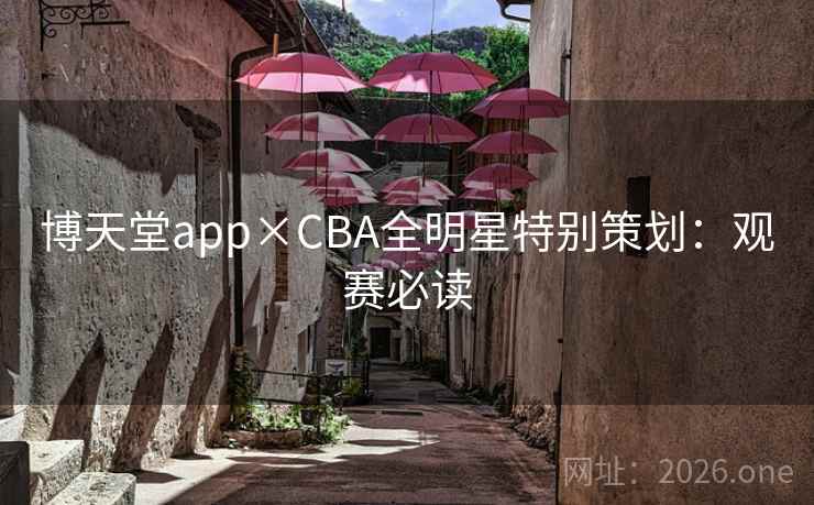 博天堂app×CBA全明星特别策划：观赛必读