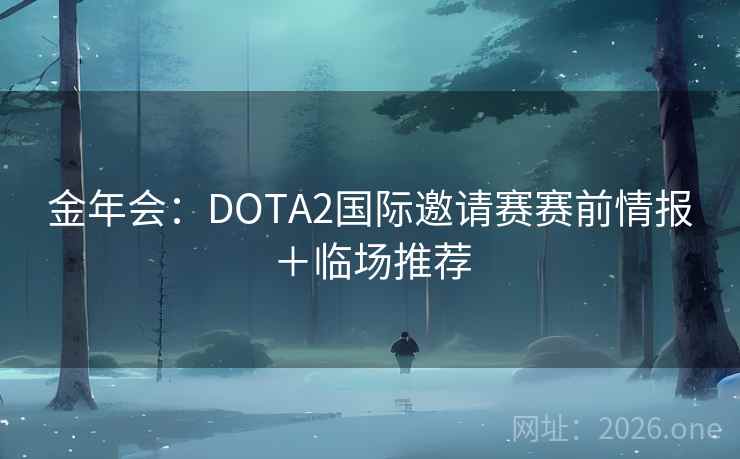 金年会：DOTA2国际邀请赛赛前情报＋临场推荐