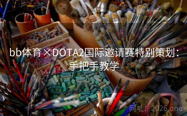 bb体育×DOTA2国际邀请赛特别策划：手把手教学